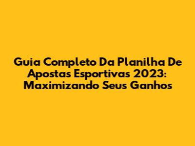 Guia Completo Da Planilha De Apostas Esportivas 2023: Maximizando Seus Ganhos