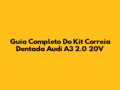 Guia Completo Do Kit Correia Dentada Audi A3 2.0 20V