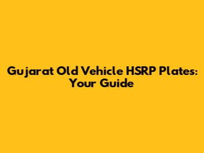 Gujarat Old Vehicle HSRP Plates: Your Guide