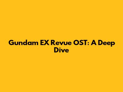 Gundam EX Revue OST: A Deep Dive