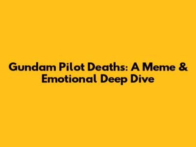Gundam Pilot Deaths: A Meme & Emotional Deep Dive