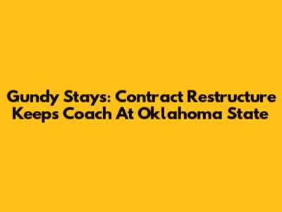 Gundy Stays: Contract Restructure Keeps Coach At Oklahoma State