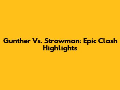 Gunther Vs. Strowman: Epic Clash Highlights