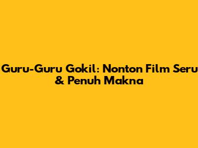 Guru-Guru Gokil: Nonton Film Seru & Penuh Makna