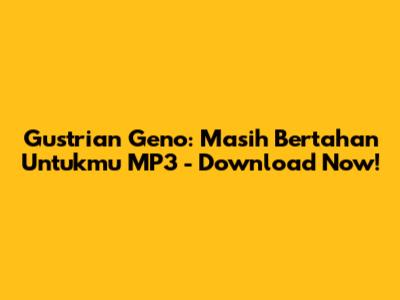 Gustrian Geno: Masih Bertahan Untukmu MP3 - Download Now!