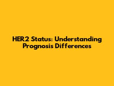 HER2 Status: Understanding Prognosis Differences