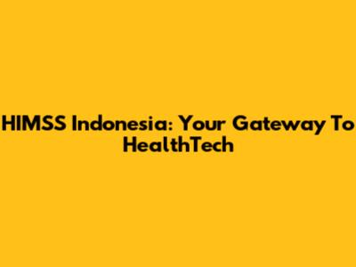 HIMSS Indonesia: Your Gateway To HealthTech