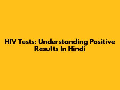 HIV Tests: Understanding Positive Results In Hindi