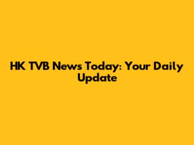 HK TVB News Today: Your Daily Update
