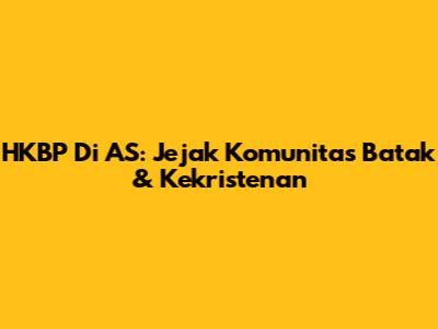 HKBP Di AS: Jejak Komunitas Batak & Kekristenan