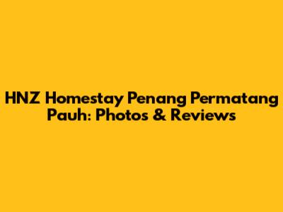 HNZ Homestay Penang Permatang Pauh: Photos & Reviews