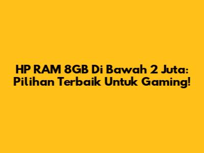HP RAM 8GB Di Bawah 2 Juta: Pilihan Terbaik Untuk Gaming!
