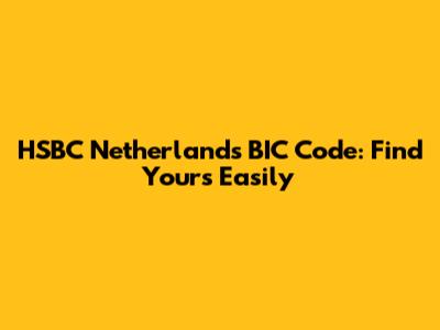 HSBC Netherlands BIC Code: Find Yours Easily