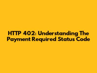 HTTP 402: Understanding The Payment Required Status Code