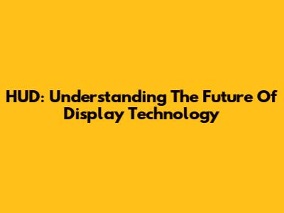 HUD: Understanding The Future Of Display Technology