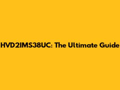 HVD2IMS38UC: The Ultimate Guide