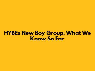 HYBE's New Boy Group: What We Know So Far
