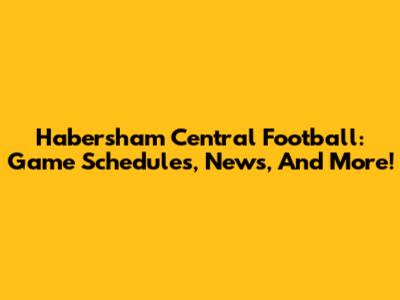 Habersham Central Football: Game Schedules, News, And More!