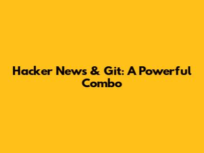 Hacker News & Git: A Powerful Combo