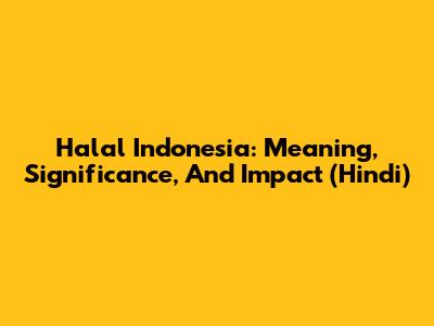 Halal Indonesia: Meaning, Significance, And Impact (Hindi)