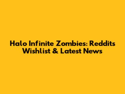 Halo Infinite Zombies: Reddit's Wishlist & Latest News