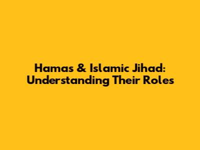 Hamas & Islamic Jihad: Understanding Their Roles