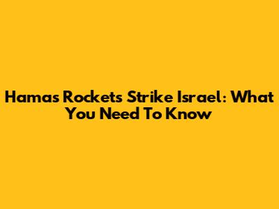Hamas Rockets Strike Israel: What You Need To Know