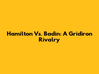 Hamilton Vs. Badin: A Gridiron Rivalry