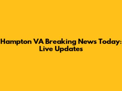 Hampton VA Breaking News Today: Live Updates