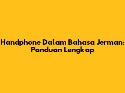 Handphone Dalam Bahasa Jerman: Panduan Lengkap