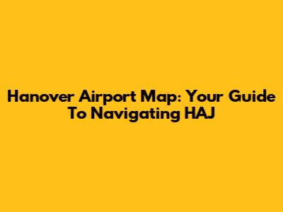 Hanover Airport Map: Your Guide To Navigating HAJ