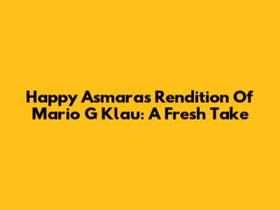 Happy Asmara's Rendition Of Mario G Klau: A Fresh Take