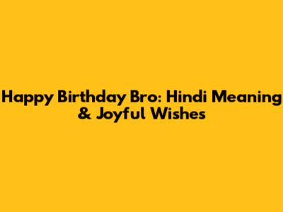 Happy Birthday Bro: Hindi Meaning & Joyful Wishes