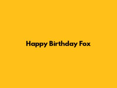 Happy Birthday Fox