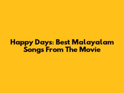 Happy Days: Best Malayalam Songs From The Movie