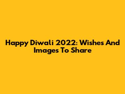 Happy Diwali 2022: Wishes And Images To Share