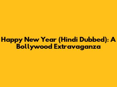 Happy New Year (Hindi Dubbed): A Bollywood Extravaganza