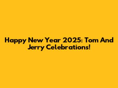 Happy New Year 2025: Tom And Jerry Celebrations!