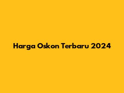Harga Oskon Terbaru 2024