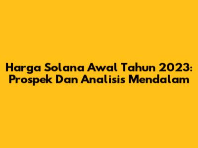 Harga Solana Awal Tahun 2023: Prospek Dan Analisis Mendalam