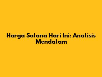 Harga Solana Hari Ini: Analisis Mendalam