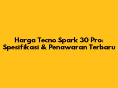 Harga Tecno Spark 30 Pro: Spesifikasi & Penawaran Terbaru