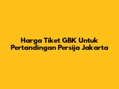 Harga Tiket GBK Untuk Pertandingan Persija Jakarta