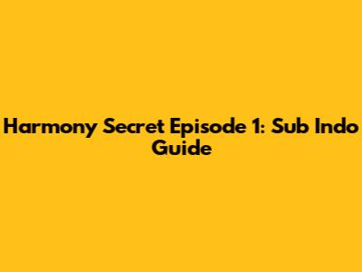 Harmony Secret Episode 1: Sub Indo Guide