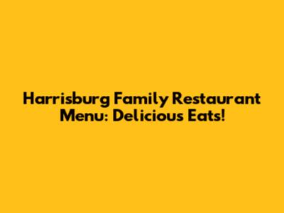 Harrisburg Family Restaurant Menu: Delicious Eats!