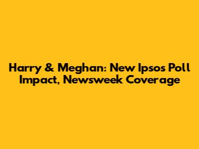 Harry & Meghan: New Ipsos Poll Impact, Newsweek Coverage