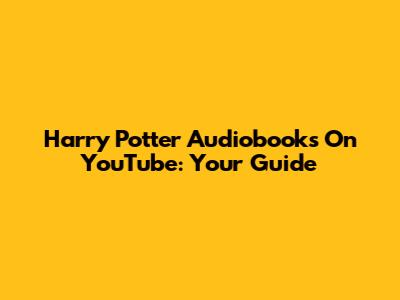 Harry Potter Audiobooks On YouTube: Your Guide