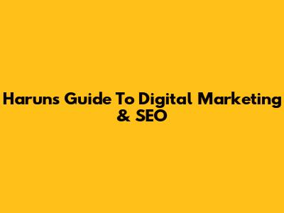 Harun's Guide To Digital Marketing & SEO