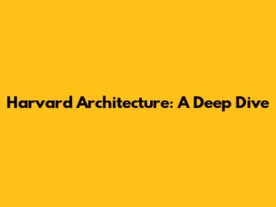 Harvard Architecture: A Deep Dive