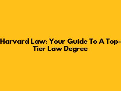 Harvard Law: Your Guide To A Top-Tier Law Degree